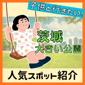 子どもと行きたい茨城の大きい公園｜人気スポットを徹底解説🚗🛝