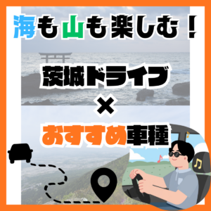 海も山も楽しむ！茨城ドライブ×おすすめ車種まとめ⛰️🌊🚘