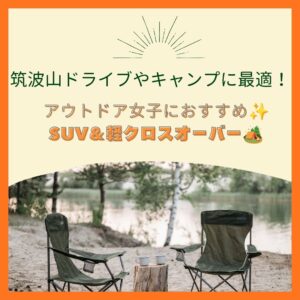 筑波山ドライブやキャンプに最適！アウトドア女子におすすめのSUV＆軽クロスオーバー🏕️