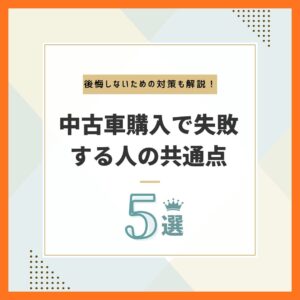 【要注意】中古車購入で失敗する人の共通点5選 ┃ 後悔しないための対策も解説！