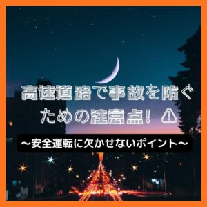 高速道路で事故を防ぐための注意点!安全運転に欠かせないポイント📍