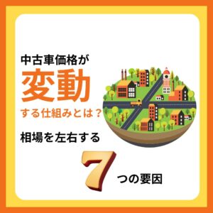 中古車価格が変動する仕組みとは…?相場を左右する7つの要因