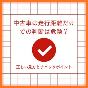 中古車は走行距離だけでの判断は危険？正しい見方とチェックポイント